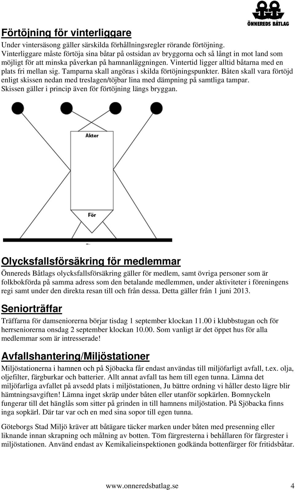 Vintertid ligger alltid båtarna med en plats fri mellan sig. Tamparna skall angöras i skilda förtöjningspunkter.