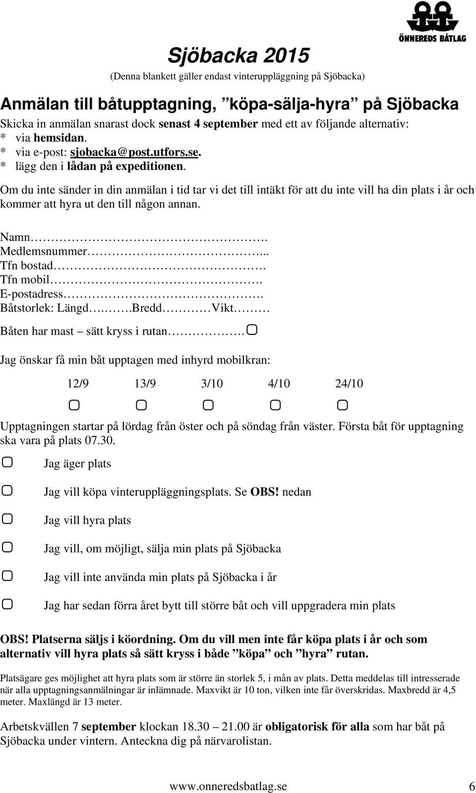 Om du inte sänder in din anmälan i tid tar vi det till intäkt för att du inte vill ha din plats i år och kommer att hyra ut den till någon annan. Namn. Medlemsnummer... Tfn bostad. Tfn mobil.