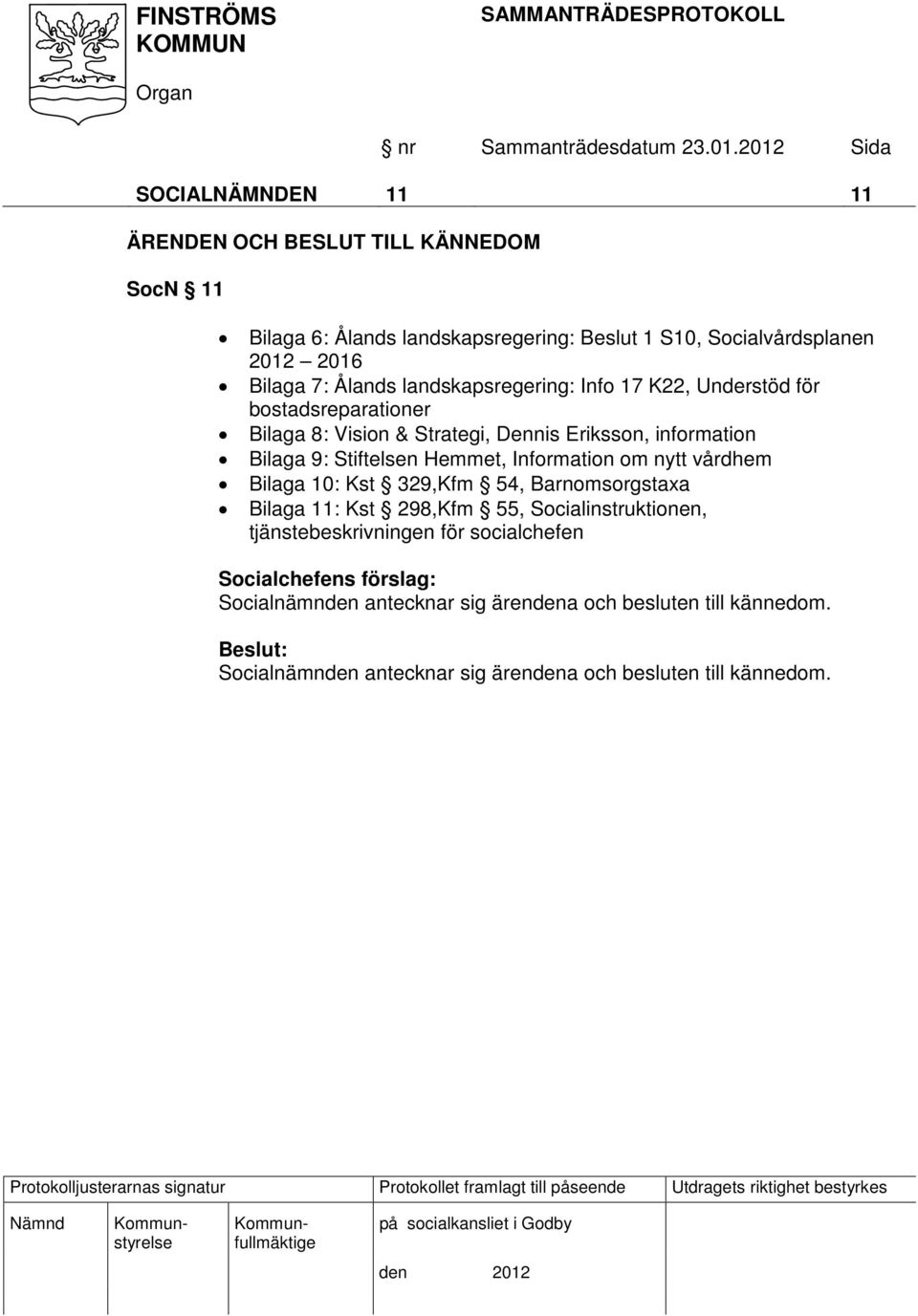 Stiftelsen Hemmet, Information om nytt vårdhem Bilaga 10: Kst 329,Kfm 54, Barnomsorgstaxa Bilaga 11: Kst 298,Kfm 55, Socialinstruktionen,