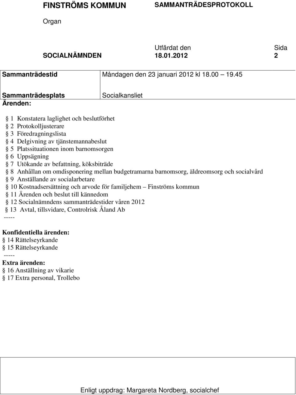 6 Uppsägning 7 Utökande av befattning, köksbiträde 8 Anhållan om omdisponering mellan budgetramarna barnomsorg, äldreomsorg och socialvård 9 Anställande av socialarbetare 10 Kostnadsersättning och