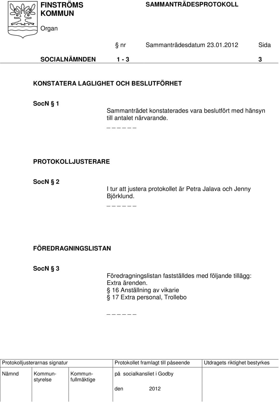 PROTOKOLLJUSTERARE SocN 2 I tur att justera protokollet är Petra Jalava och Jenny Björklund.