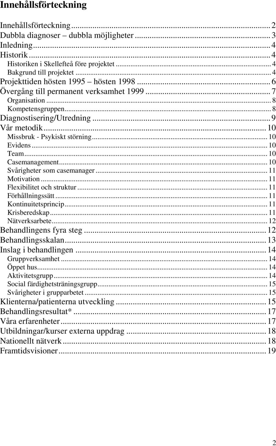 .. 10 Missbruk - Psykiskt störning... 10 Evidens... 10 Team... 10 Casemanagement... 10 Svårigheter som casemanager... 11 Motivation... 11 Flexibilitet och struktur... 11 Förhållningssätt.