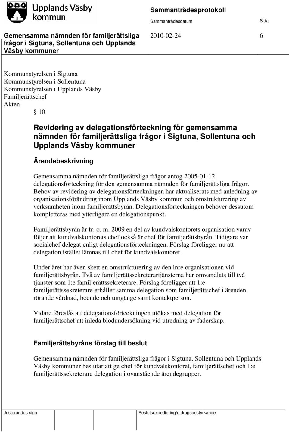 Behov av revidering av delegationsförteckningen har aktualiserats med anledning av organisationsförändring inom Upplands Väsby kommun och omstrukturering av verksamheten inom familjerättsbyrån.