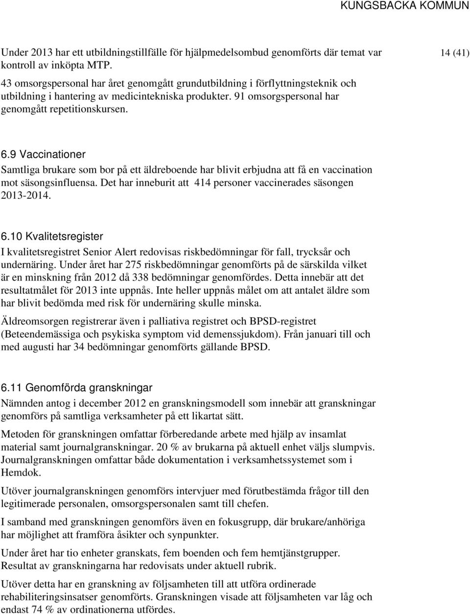 9 Vaccinationer Samtliga brukare som bor på ett äldreboende har blivit erbjudna att få en vaccination mot säsongsinfluensa. Det har inneburit att 414 personer vaccinerades säsongen 2013-2014. 6.