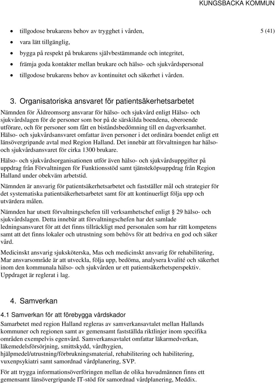 Organisatoriska ansvaret för patientsäkerhetsarbetet Nämnden för Äldreomsorg ansvarar för hälso- och sjukvård enligt Hälso- och sjukvårdslagen för de personer som bor på de särskilda boendena,