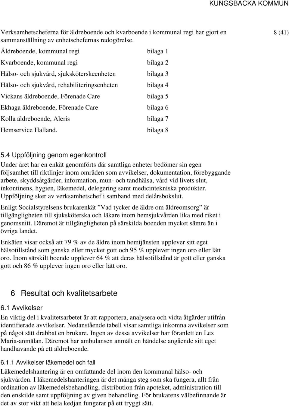 Förenade Care bilaga 5 Ekhaga äldreboende, Förenade Care bilaga 6 Kolla äldreboende, Aleris bilaga 7 Hemservice Halland. bilaga 8 8 (41) 5.