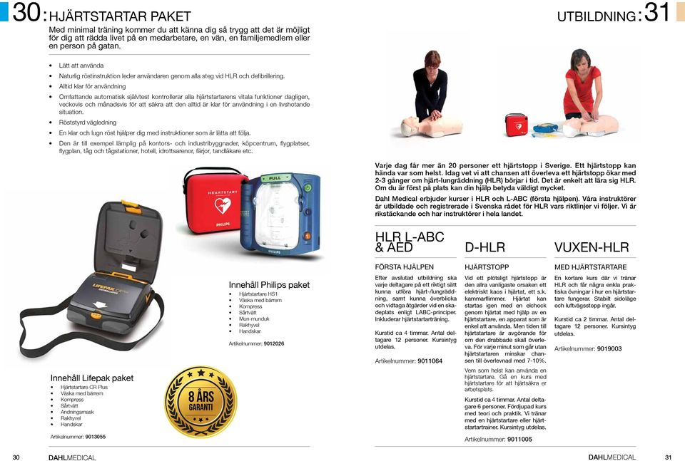 Alltid klar för användning Omfattande automatisk självtest kontrollerar alla hjärtstartarens vitala funktioner dagligen, veckovis och månadsvis för att säkra att den alltid är klar för användning i