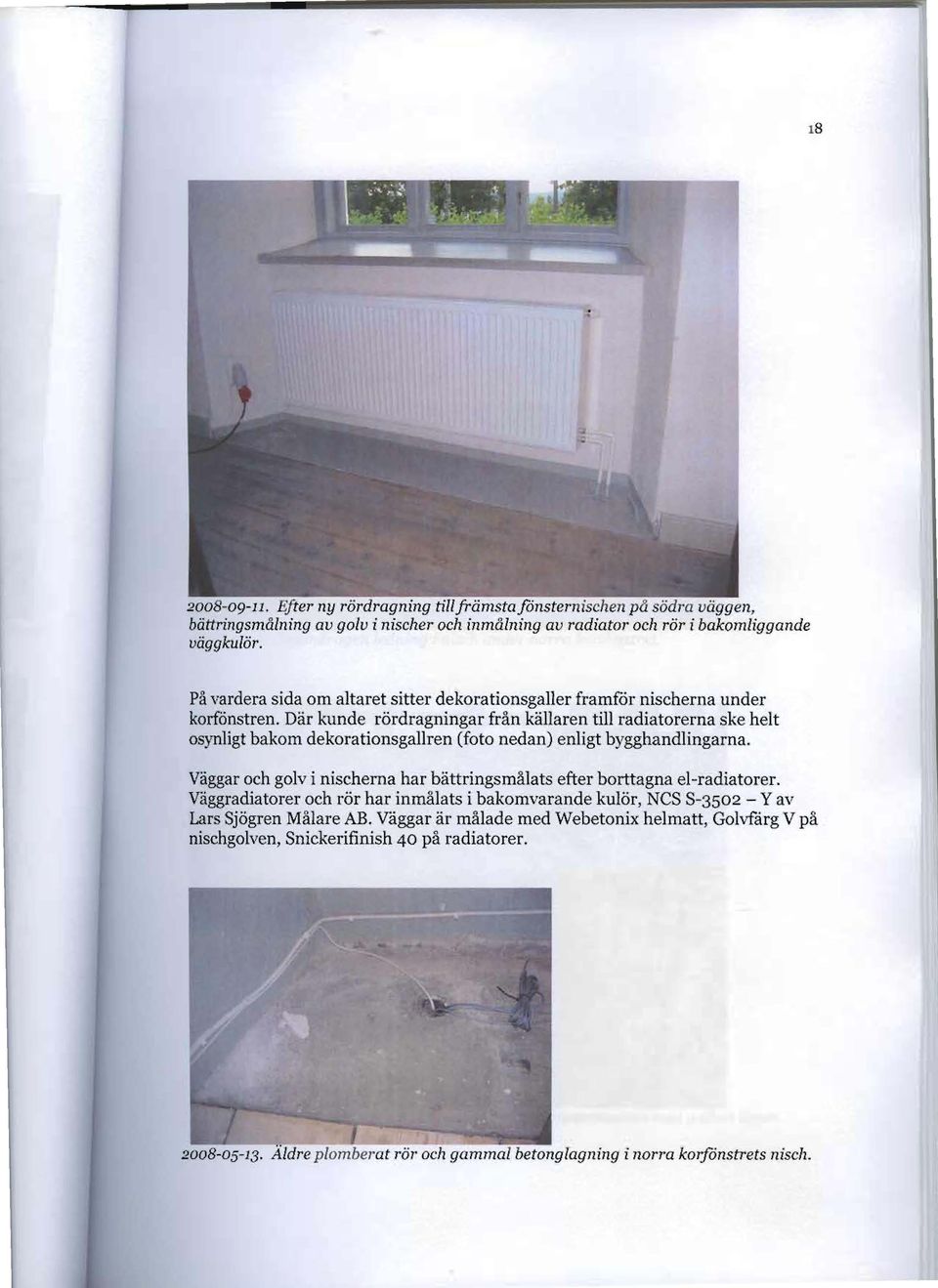 Där kunde rördragningar från källaren till radiatorerna ske helt osynligt bakom dekorationsgallren (foto nedan) enligt bygghandlingarna.