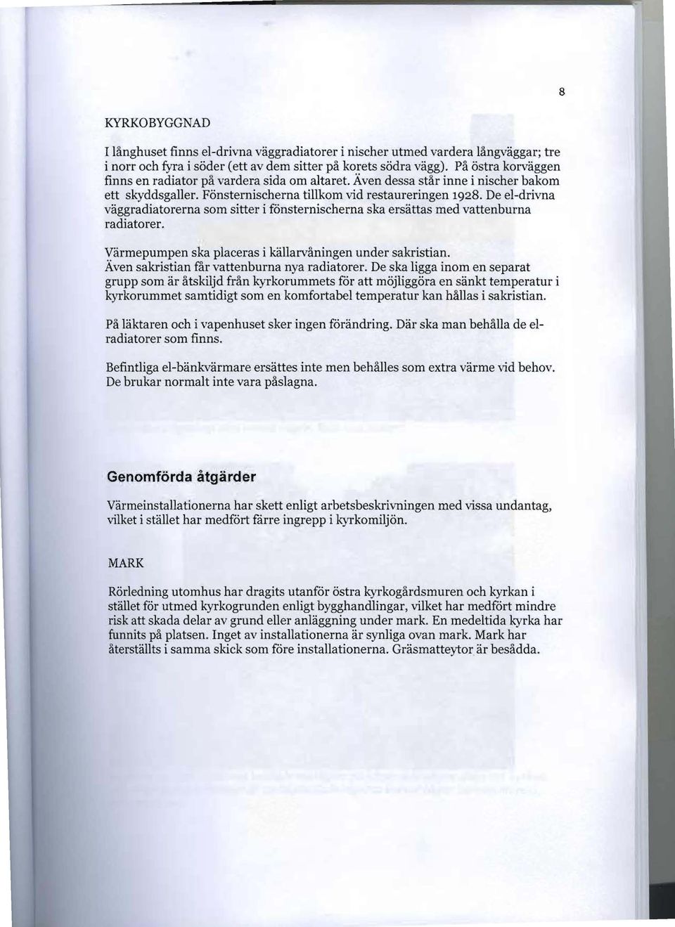 De el-drivna väggradiatorerna som sitter i fönsternischerna ska ersättas med vattenburna radiatorer. Värmepumpen ska placeras i källarvåningen under sakristian.