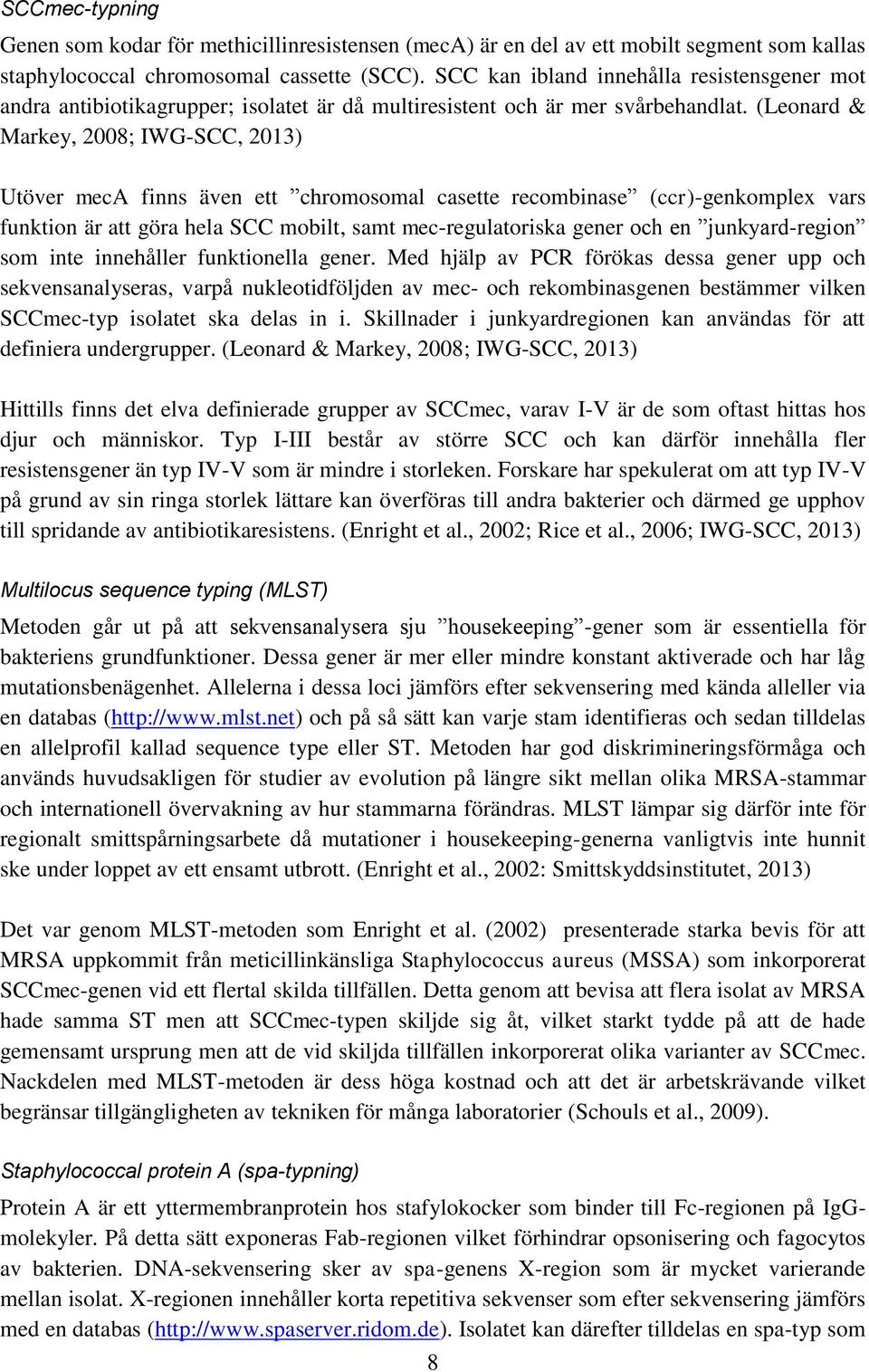(Leonard & Markey, 2008; IWG-SCC, 2013) Utöver meca finns även ett chromosomal casette recombinase (ccr)-genkomplex vars funktion är att göra hela SCC mobilt, samt mec-regulatoriska gener och en