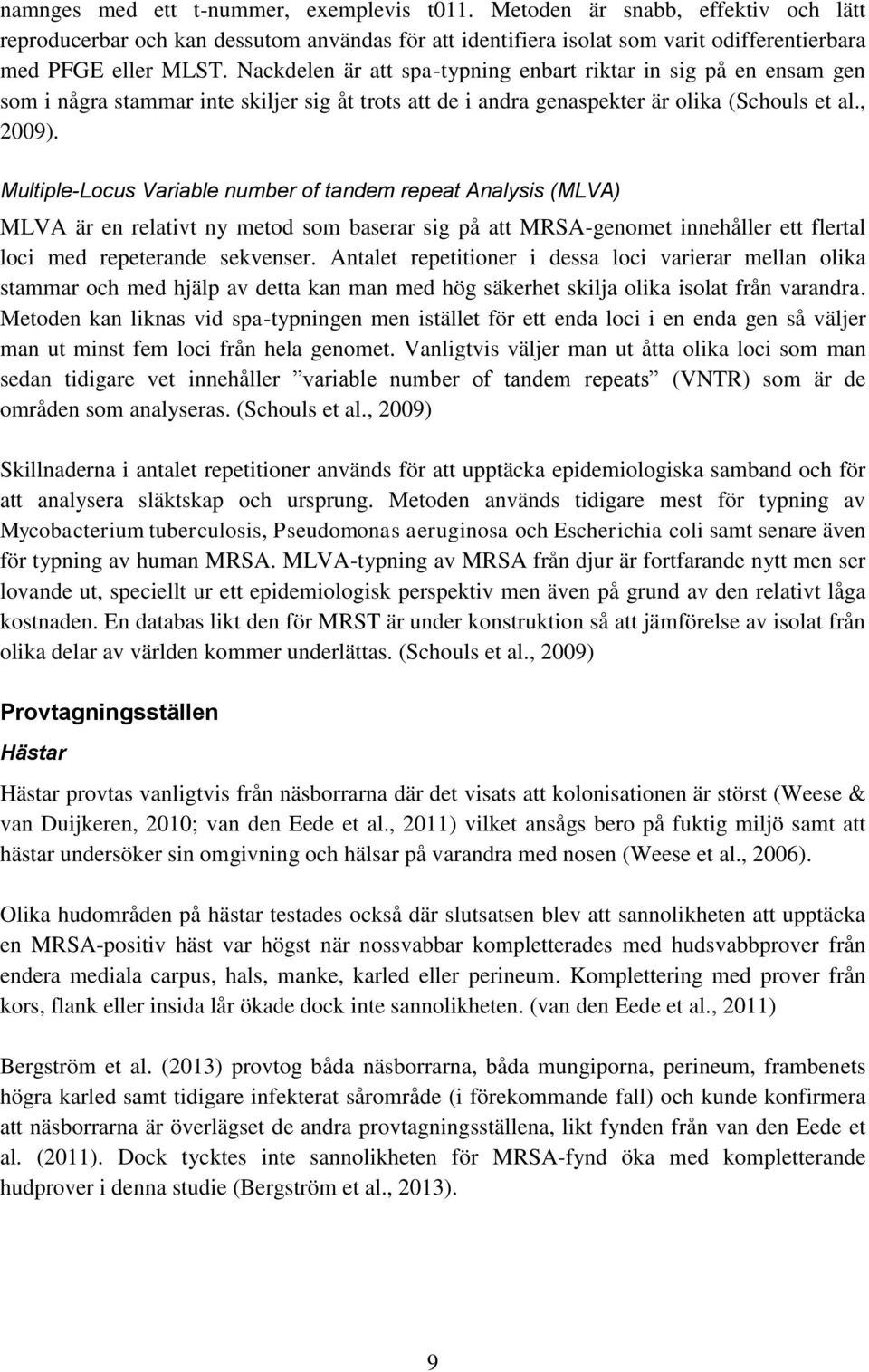 Multiple-Locus Variable number of tandem repeat Analysis (MLVA) MLVA är en relativt ny metod som baserar sig på att MRSA-genomet innehåller ett flertal loci med repeterande sekvenser.
