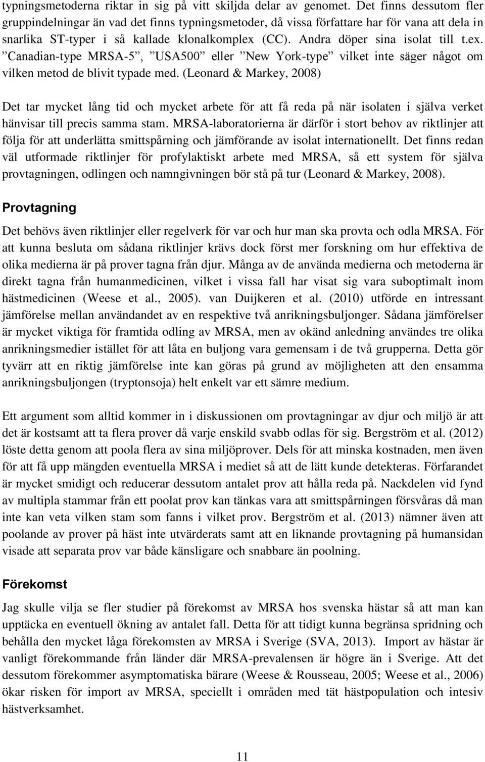 Andra döper sina isolat till t.ex. Canadian-type MRSA-5, USA500 eller New York-type vilket inte säger något om vilken metod de blivit typade med.