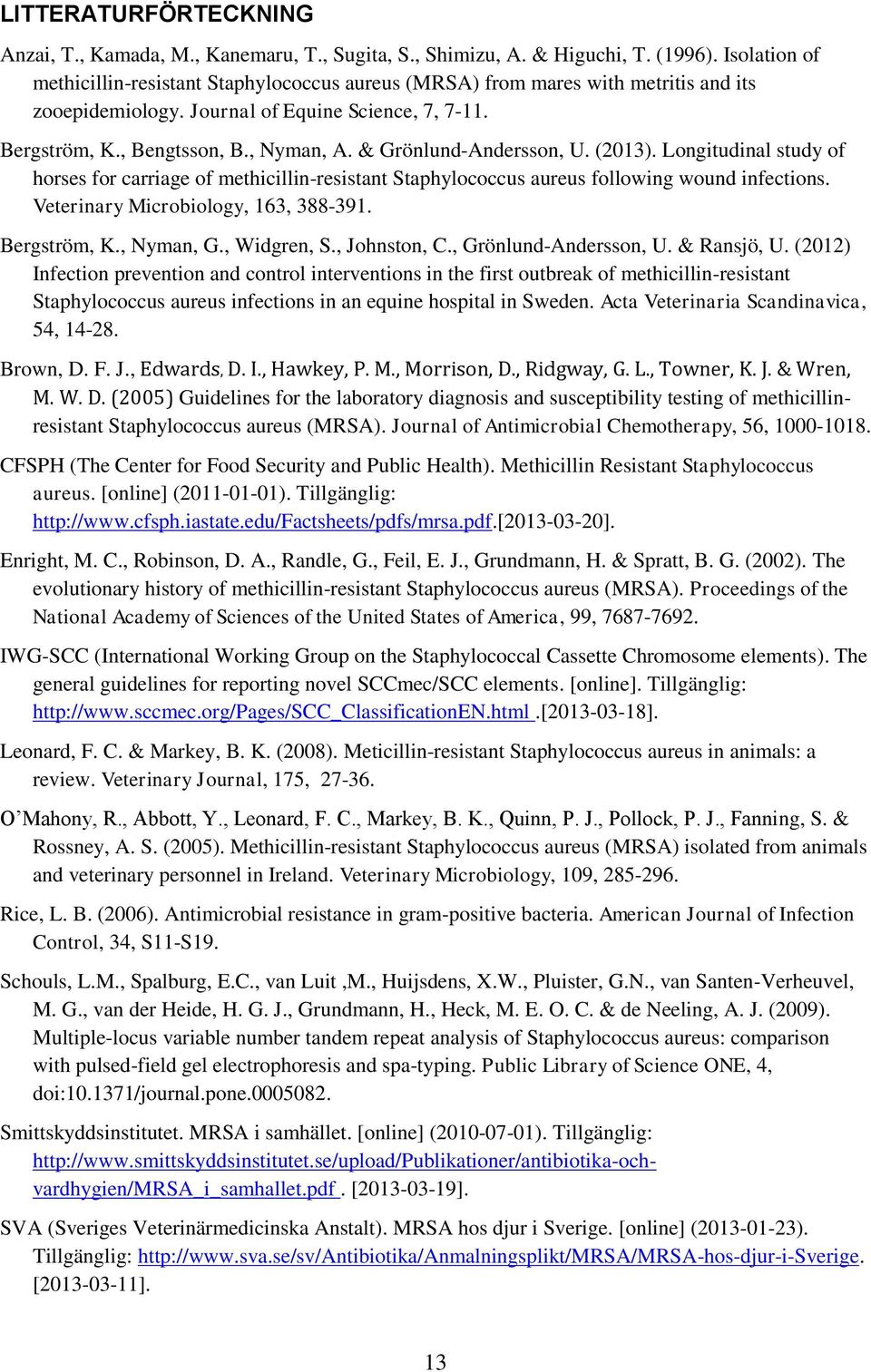 & Grönlund-Andersson, U. (2013). Longitudinal study of horses for carriage of methicillin-resistant Staphylococcus aureus following wound infections. Veterinary Microbiology, 163, 388-391.