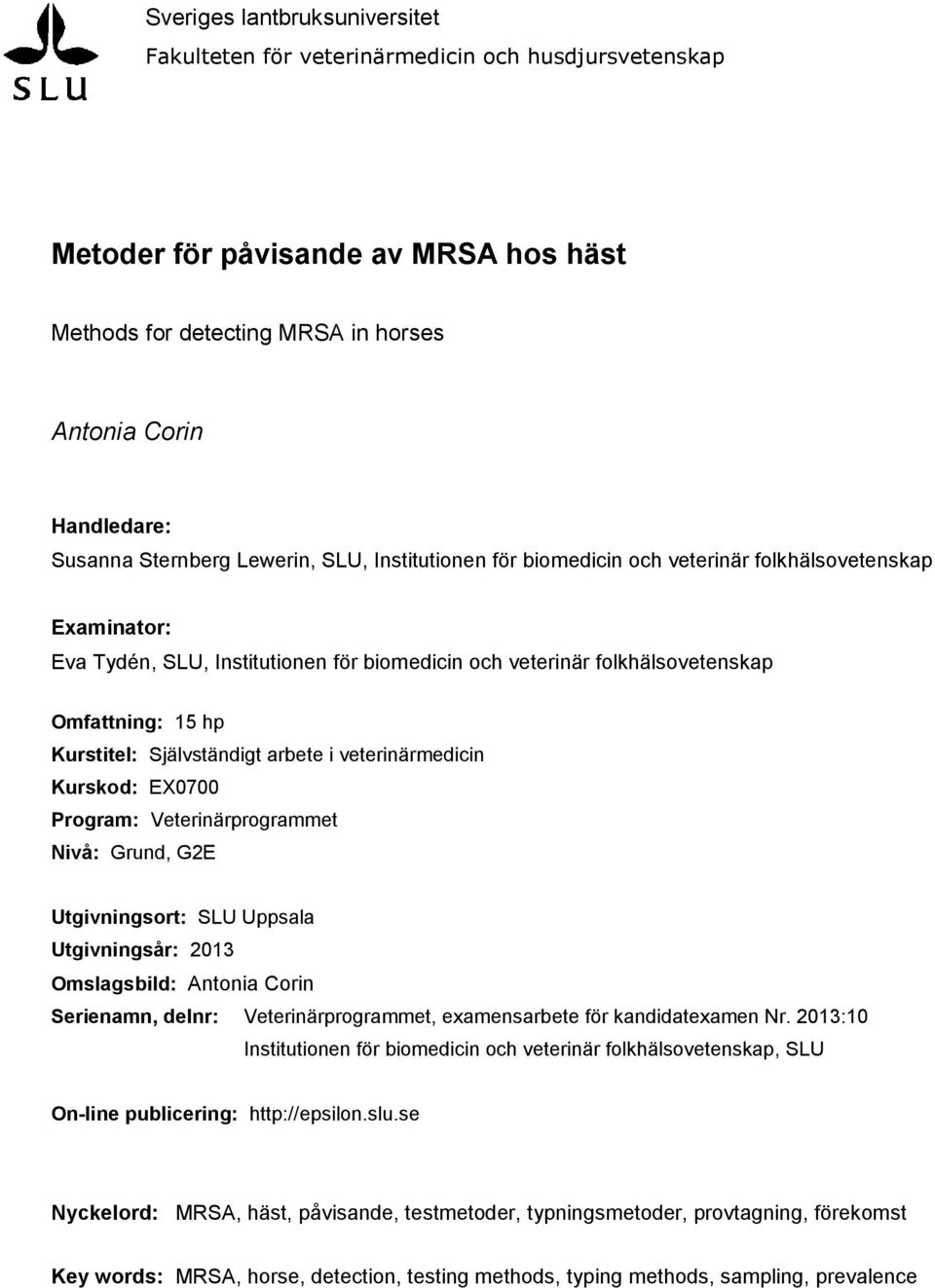 Kurstitel: Självständigt arbete i veterinärmedicin Kurskod: EX0700 Program: Veterinärprogrammet Nivå: Grund, G2E Utgivningsort: SLU Uppsala Utgivningsår: 2013 Omslagsbild: Antonia Corin Serienamn,