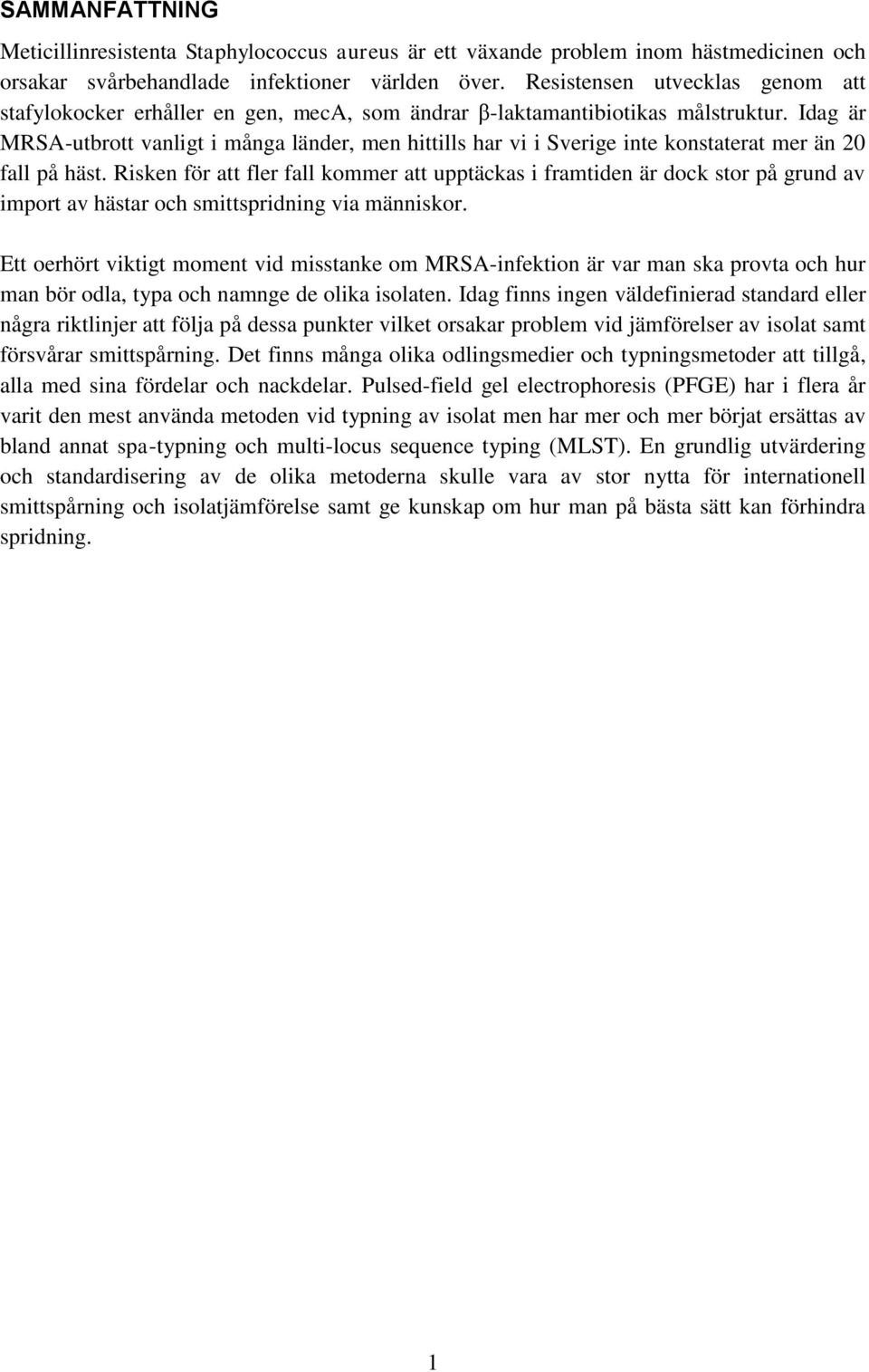 Idag är MRSA-utbrott vanligt i många länder, men hittills har vi i Sverige inte konstaterat mer än 20 fall på häst.