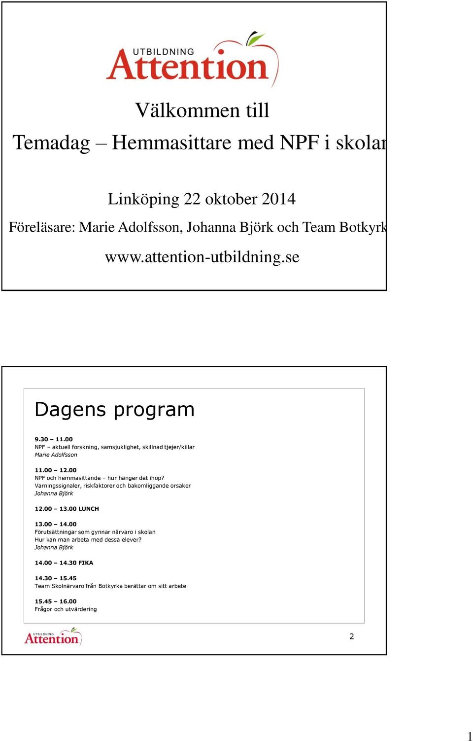 00 NPF och hemmasittande hur hänger det ihop? Varningssignaler, riskfaktorer och bakomliggande orsaker Johanna Björk 12.00 13.00 LUNCH 13.00 14.