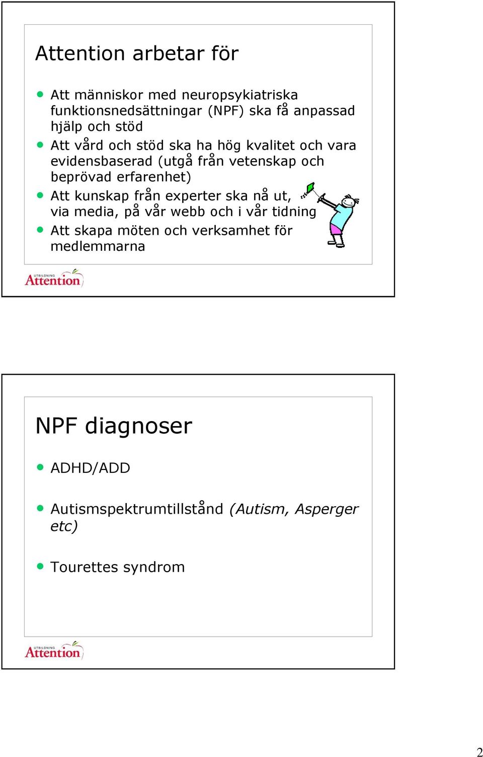 erfarenhet) Att kunskap från experter ska nå ut, via media, på vår webb och i vår tidning Att skapa möten och