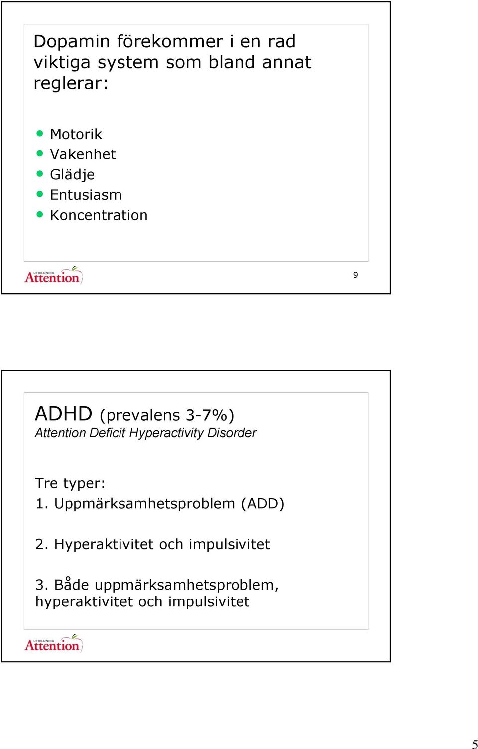 Deficit Hyperactivity Disorder Tre typer: 1. Uppmärksamhetsproblem (ADD) 2.