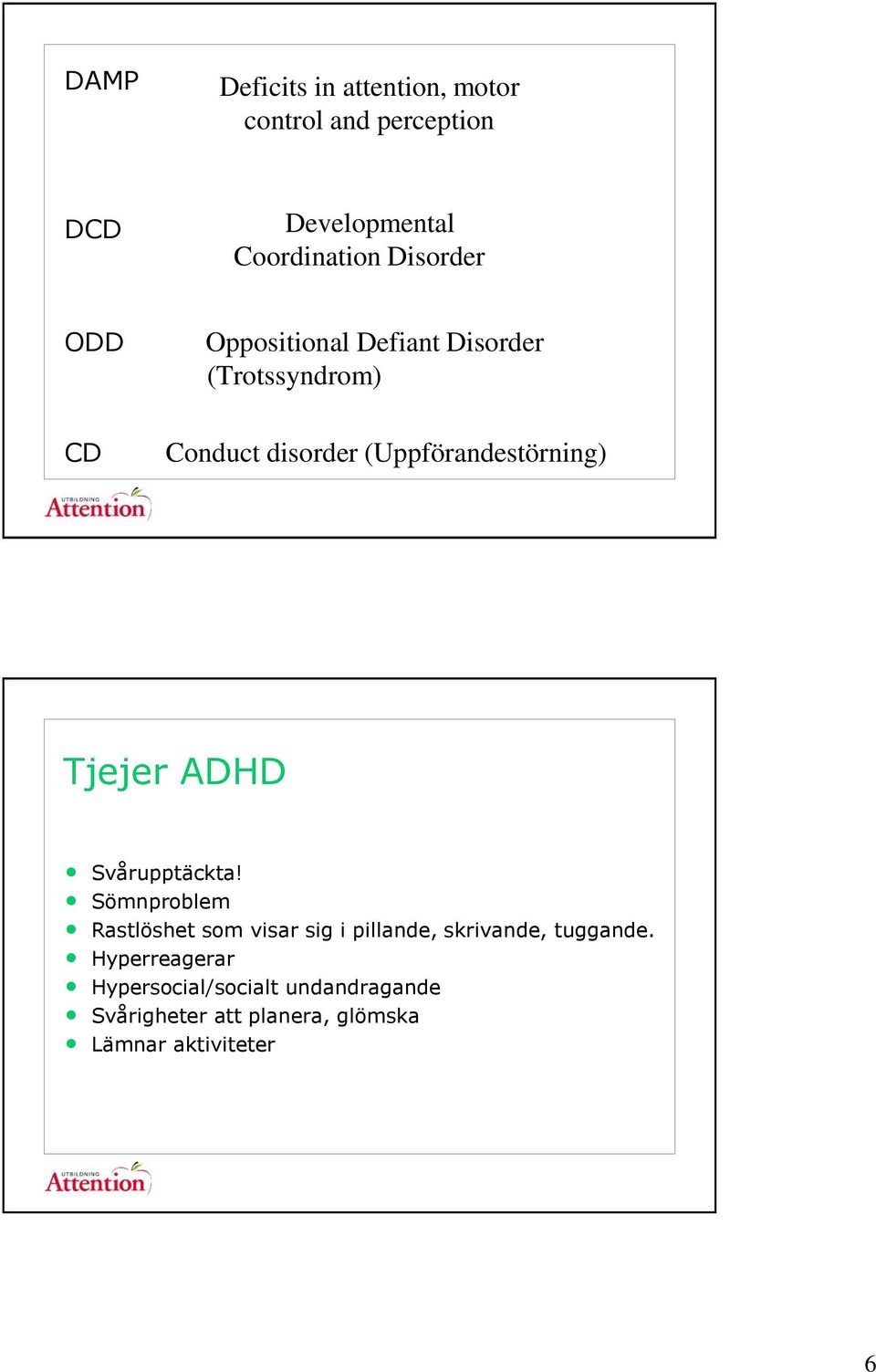 ADHD Svårupptäckta! Sömnproblem Rastlöshet som visar sig i pillande, skrivande, tuggande.