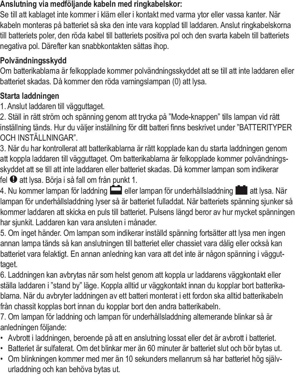 Anslut ringkabelskorna till batteriets poler, den röda kabel till batteriets positiva pol och den svarta kabeln till batteriets negativa pol. Därefter kan snabbkontakten sättas ihop.