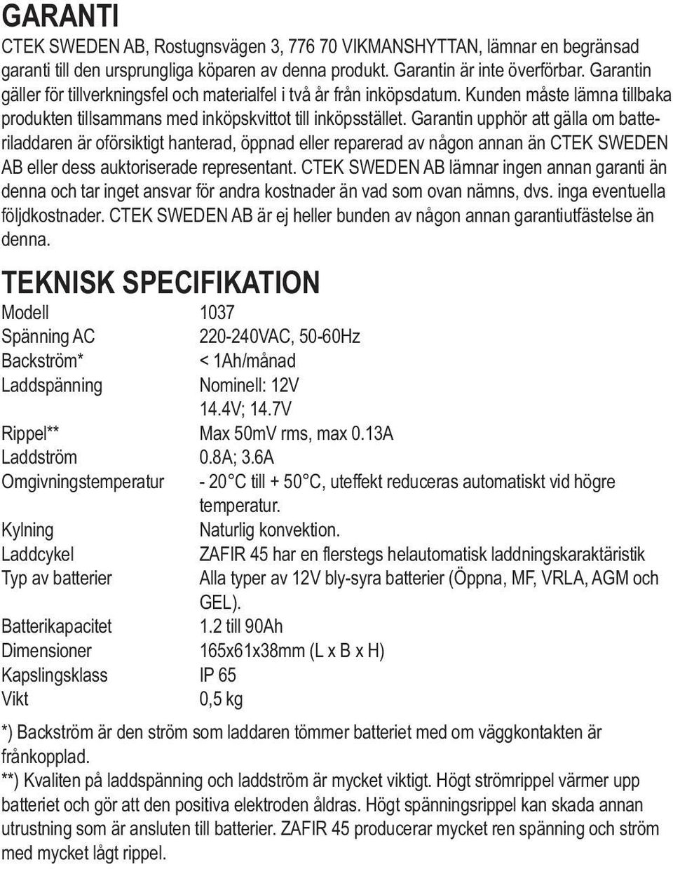 Garantin upphör att gälla om batteriladdaren är oförsiktigt hanterad, öppnad eller reparerad av någon annan än CTEK SWEDEN AB eller dess auktoriserade representant.