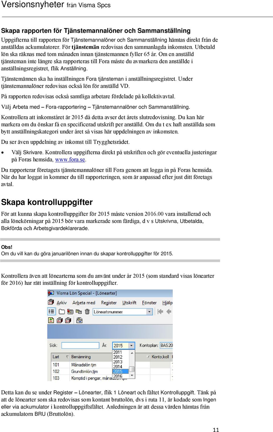 Om en anställd tjänsteman inte längre ska rapporteras till Fora måste du avmarkera den anställde i anställningsregistret, flik Anställning.