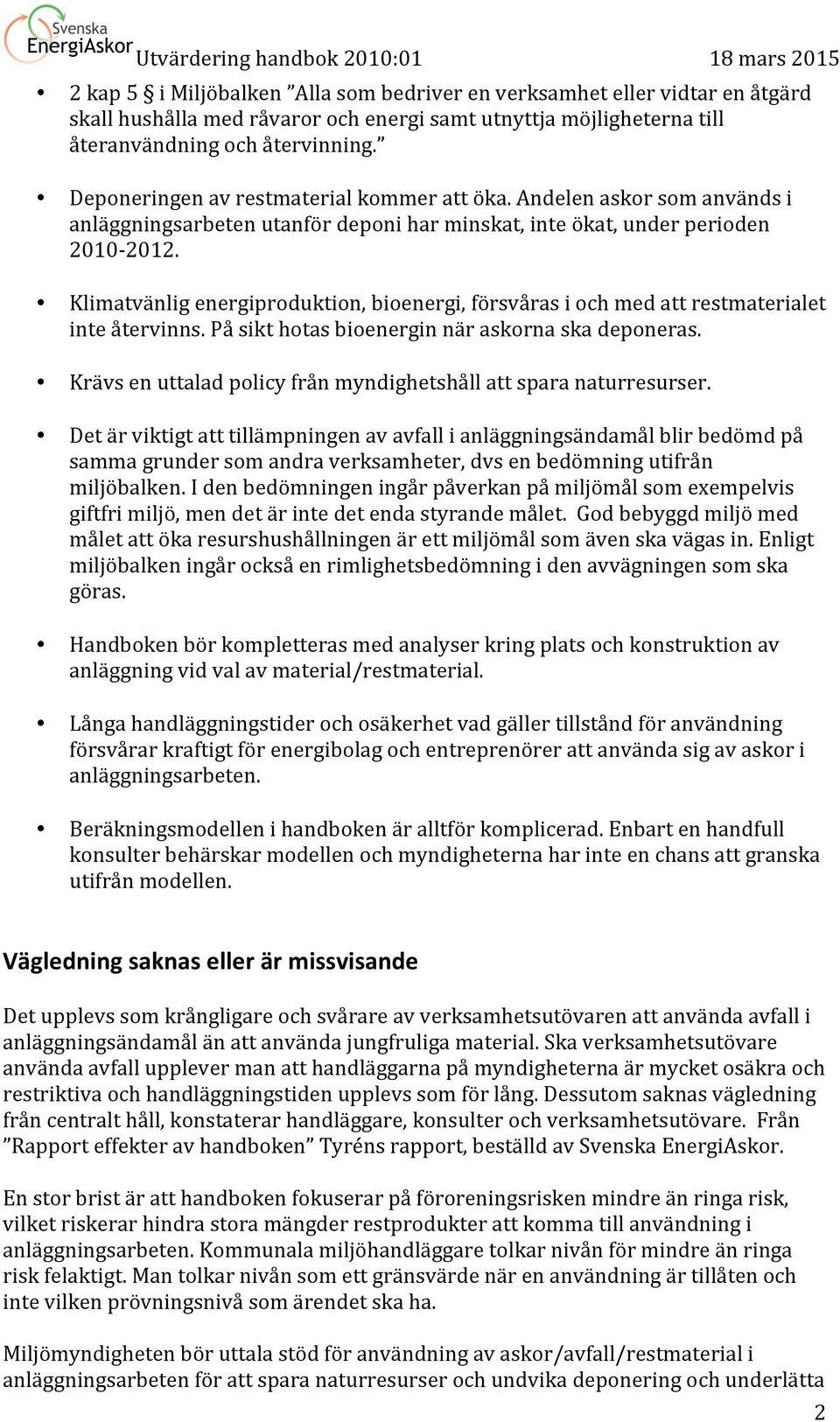 Klimatvänlig energiproduktion, bioenergi, försvåras i och med att restmaterialet inte återvinns. På sikt hotas bioenergin när askorna ska deponeras.