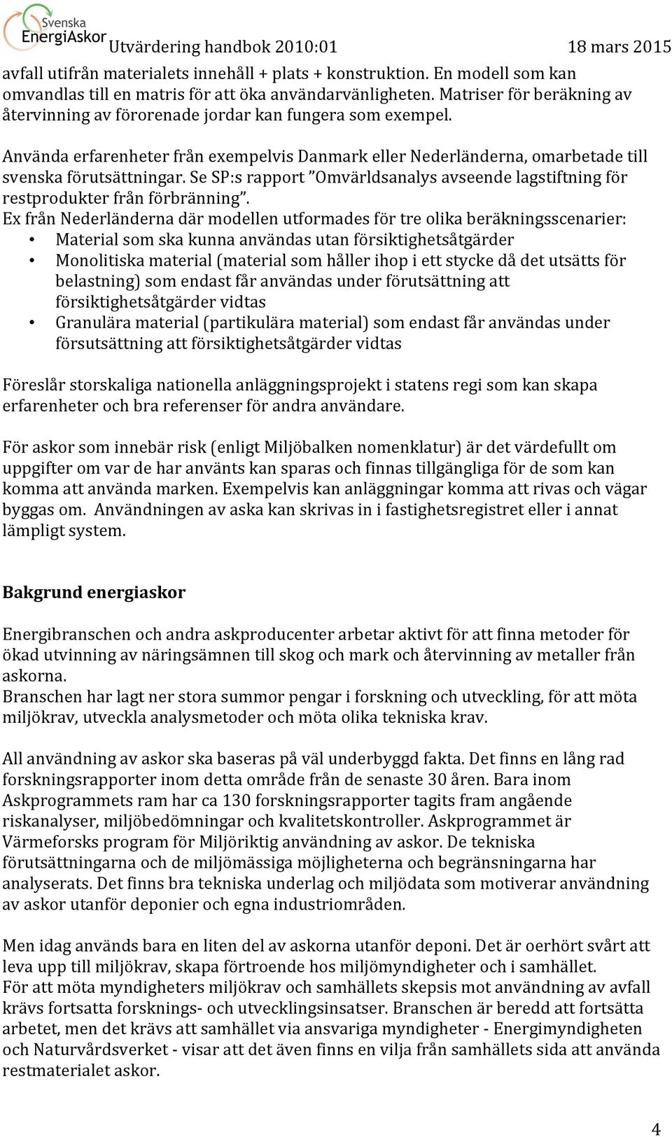 Se SP:s rapport Omvärldsanalys avseende lagstiftning för restprodukter från förbränning.