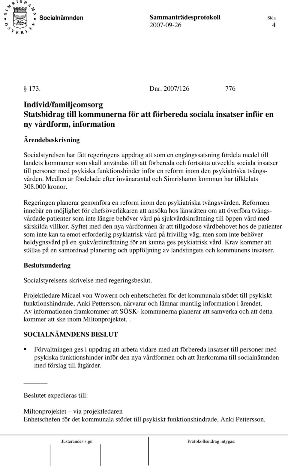 engångssatsning fördela medel till landets kommuner som skall användas till att förbereda och fortsätta utveckla sociala insatser till personer med psykiska funktionshinder inför en reform inom den