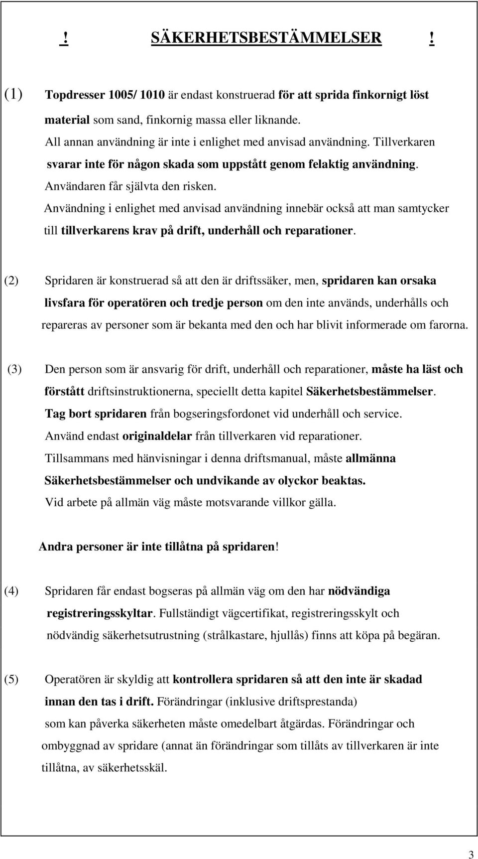 Användning i enlighet med anvisad användning innebär också att man samtycker till tillverkarens krav på drift, underhåll och reparationer.