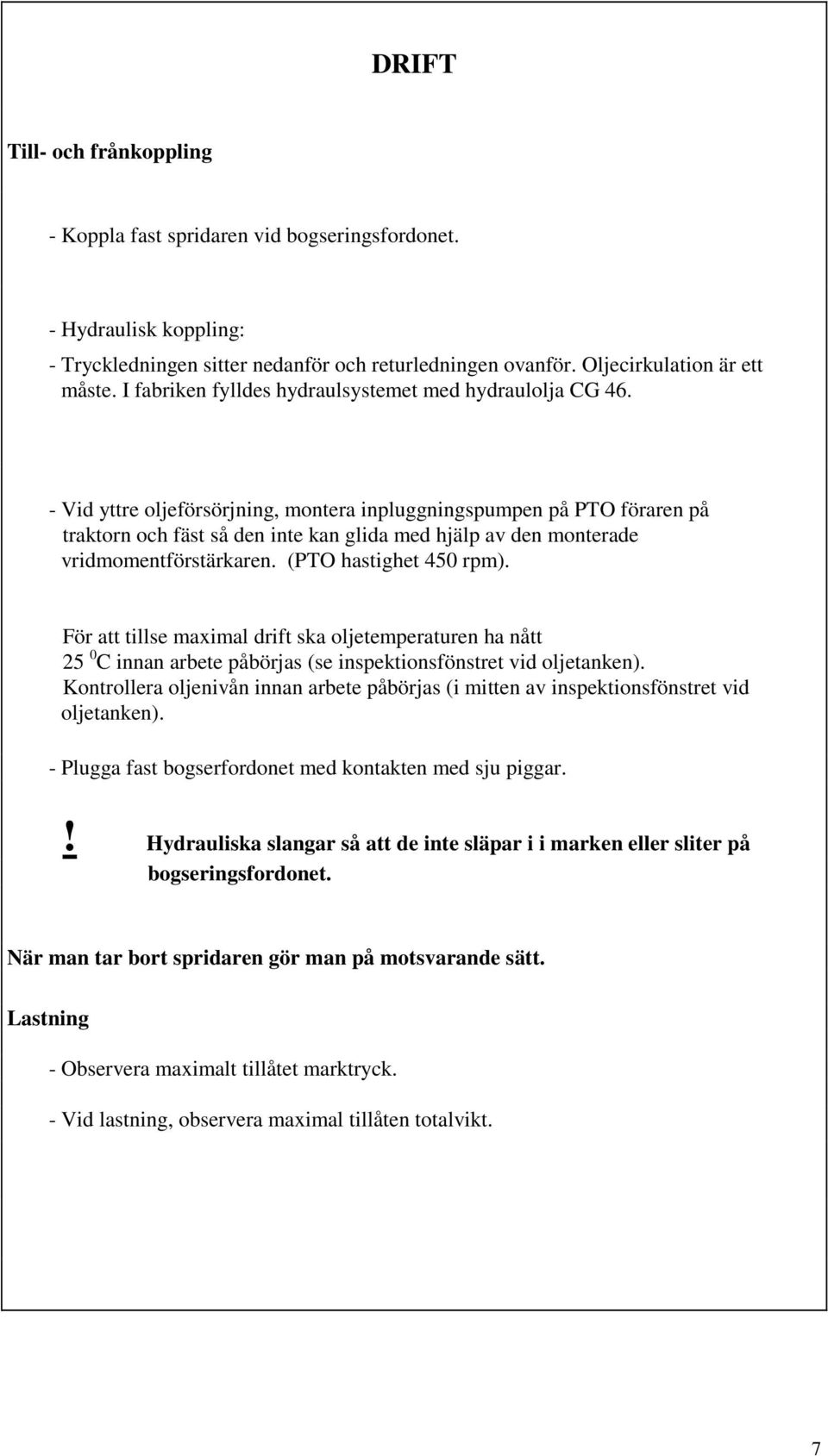 - Vid yttre oljeförsörjning, montera inpluggningspumpen på PTO föraren på traktorn och fäst så den inte kan glida med hjälp av den monterade vridmomentförstärkaren. (PTO hastighet 450 rpm).