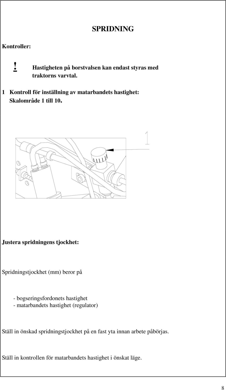 Justera spridningens tjockhet: Spridningstjockhet (mm) beror på - bogseringsfordonets hastighet -