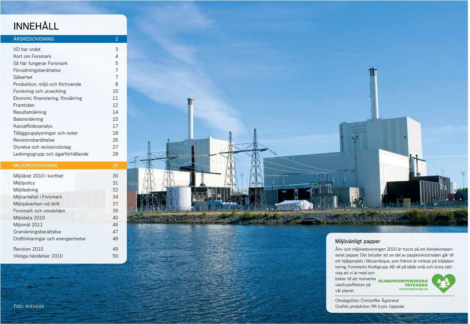 och ägarförhållande 28 Miljöredovisning 29 Miljöåret 2010 i korthet 30 Miljöpolicy 31 Miljöledning 32 Miljöarbetet i Forsmark 34 Miljöpåverkan vid drift 37 Forsmark och omvärlden 39 Miljödata 2010 40