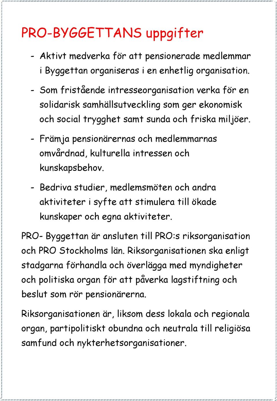 - Främja pensionärernas och medlemmarnas omvårdnad, kulturella intressen och kunskapsbehov.