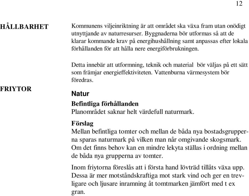 Detta innebär att utformning, teknik och material bör väljas på ett sätt som främjar energieffektiviteten. Vattenburna värmesystem bör föredras. Natur Planområdet saknar helt värdefull naturmark.