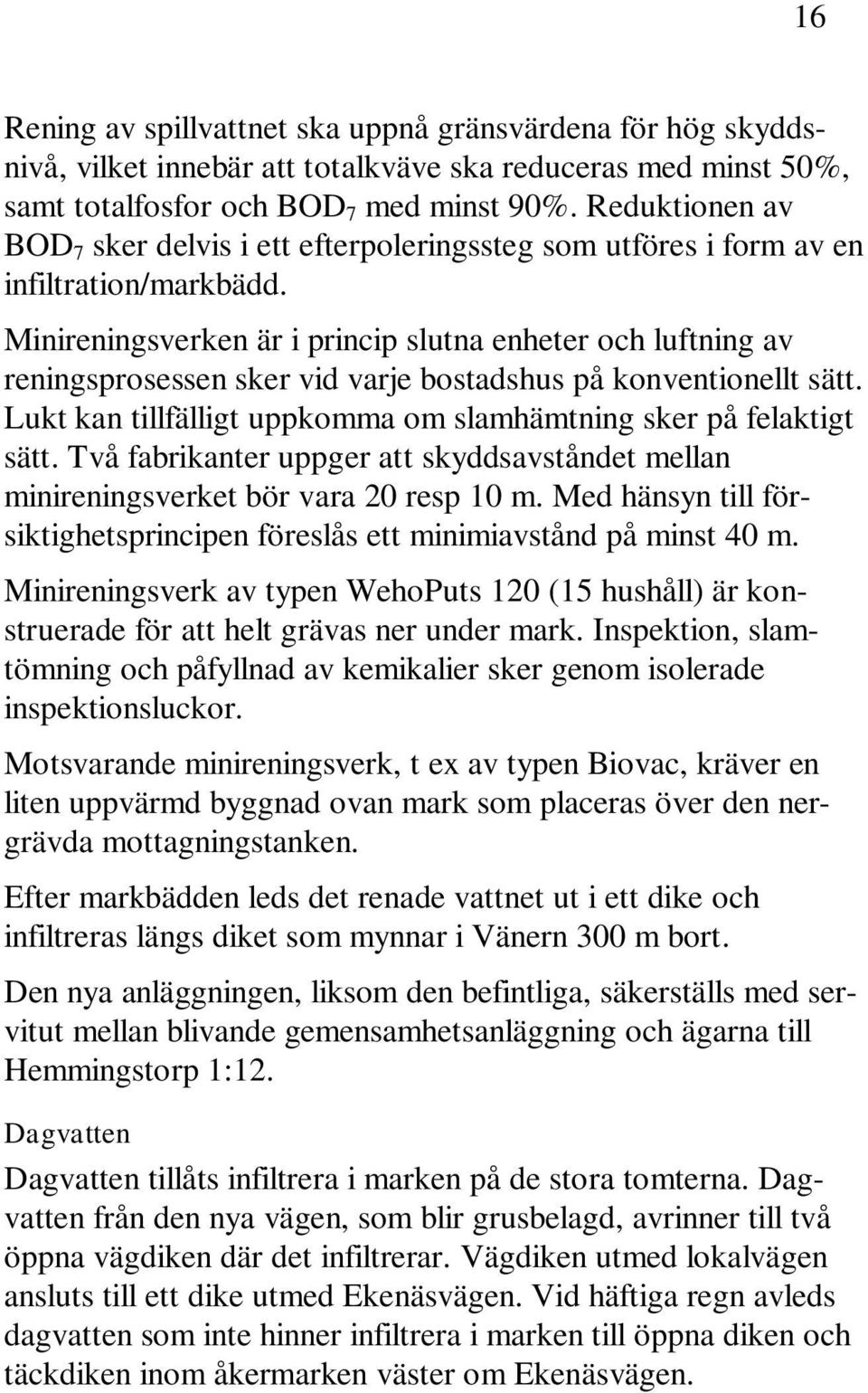 Minireningsverken är i princip slutna enheter och luftning av reningsprosessen sker vid varje bostadshus på konventionellt sätt. Lukt kan tillfälligt uppkomma om slamhämtning sker på felaktigt sätt.