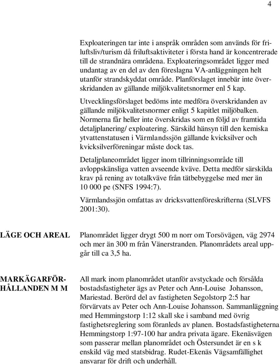 Planförslaget innebär inte överskridanden av gällande miljökvalitetsnormer enl 5 kap.