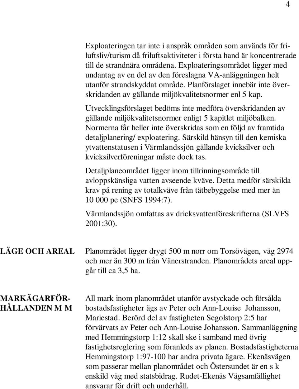 Planförslaget innebär inte överskridanden av gällande miljökvalitetsnormer enl 5 kap.