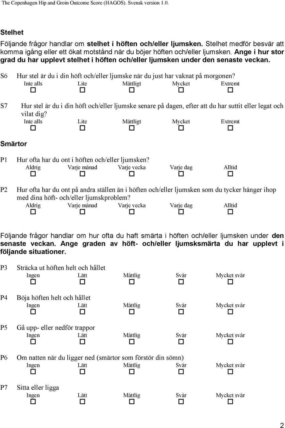 Inte alls Lite Måttligt Mycket Extremt Hur stel är du i din höft och/eller ljumske senare på dagen, efter att du har suttit eller legat och vilat dig?