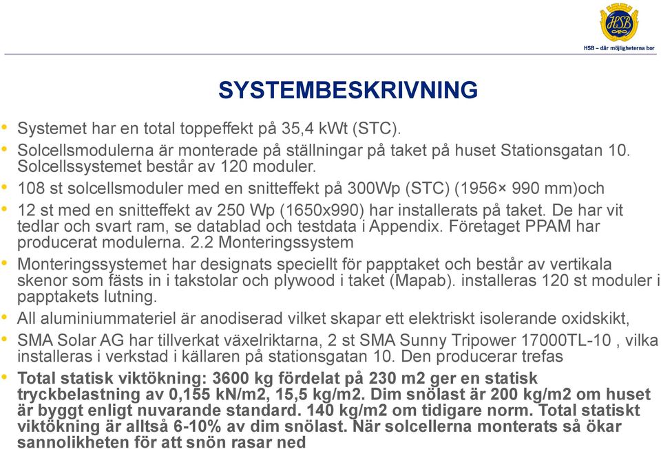 De har vit tedlar och svart ram, se datablad och testdata i Appendix. Företaget PPAM har producerat modulerna. 2.