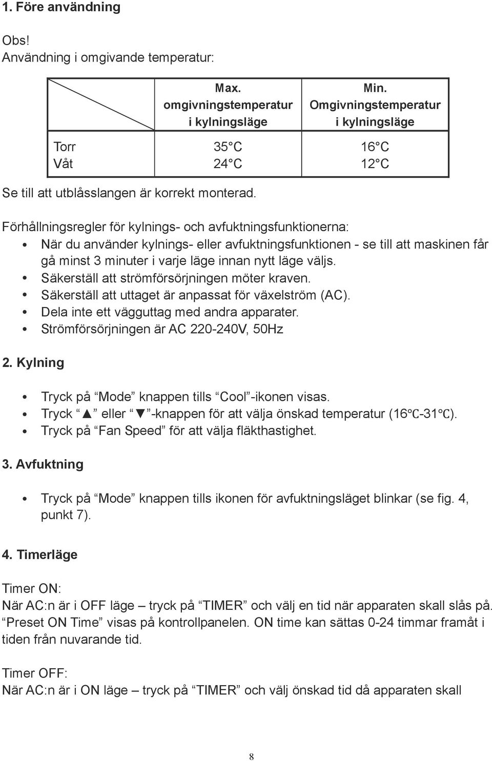 Förhållningsregler för kylnings- och avfuktningsfunktionerna: När du använder kylnings- eller avfuktningsfunktionen - se till att maskinen får gå minst 3 minuter i varje läge innan nytt läge väljs.