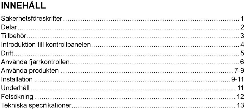 .. 5 Använda fjärrkontrollen... 6 Använda produkten.