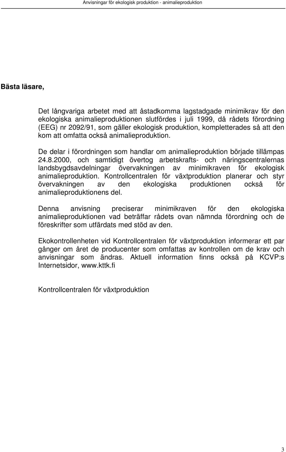 2000, och samtidigt övertog arbetskrafts- och näringscentralernas landsbygdsavdelningar övervakningen av minimikraven för ekologisk animalieproduktion.