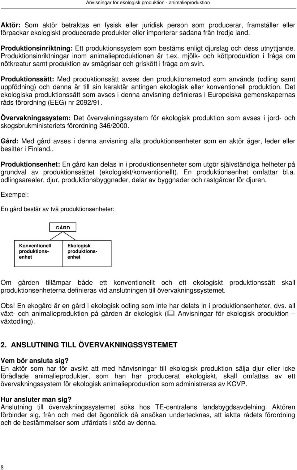 mjölk- och köttproduktion i fråga om nötkreatur samt produktion av smågrisar och griskött i fråga om svin.