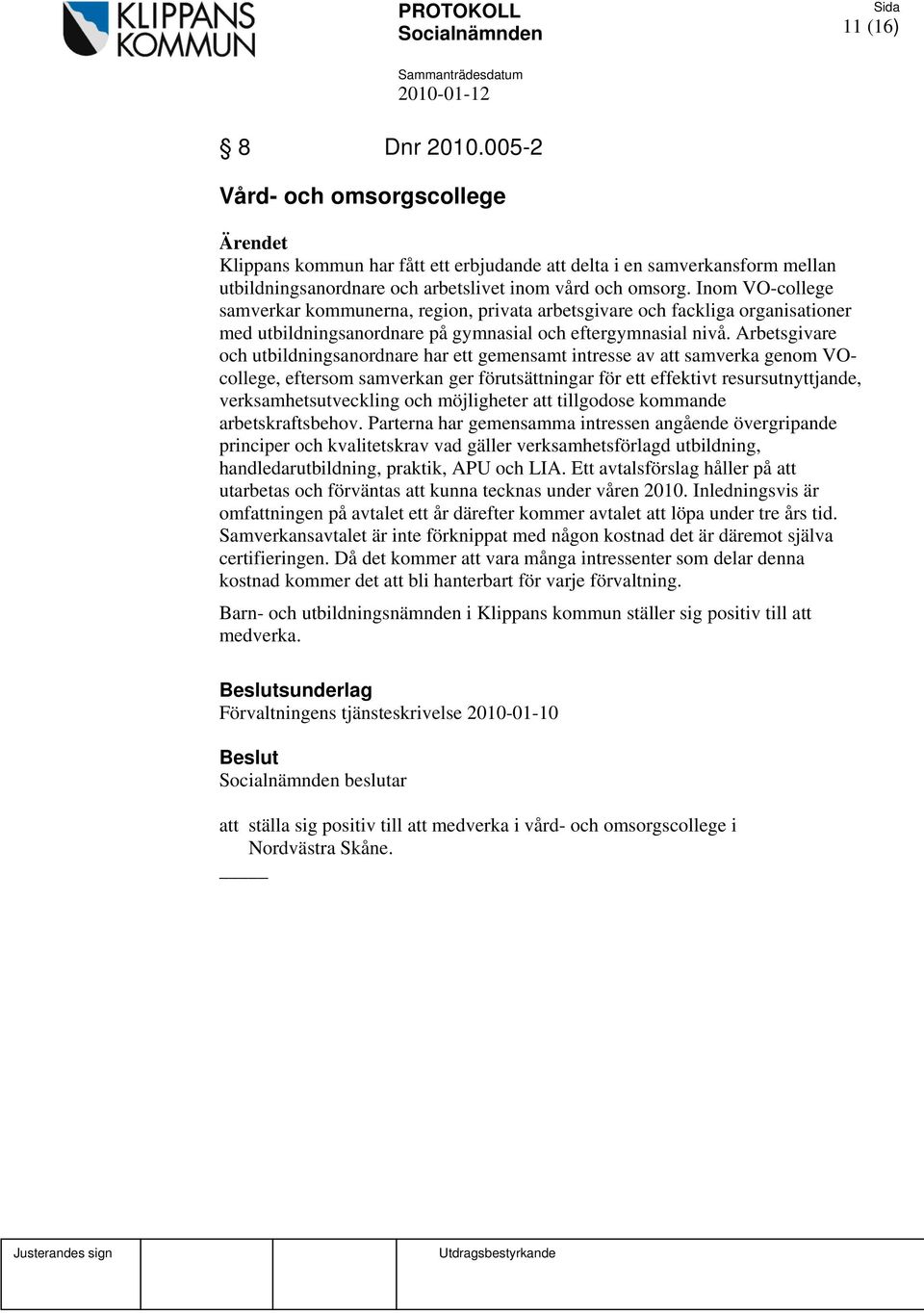 Arbetsgivare och utbildningsanordnare har ett gemensamt intresse av att samverka genom VOcollege, eftersom samverkan ger förutsättningar för ett effektivt resursutnyttjande, verksamhetsutveckling och