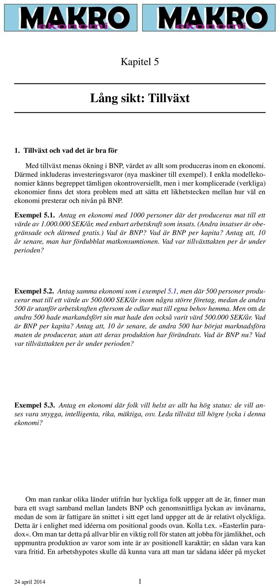 I enkla modellekonomier känns begreppet tämligen okontroversiellt, men i mer komplicerade (verkliga) ekonomier finns det stora problem med att sätta ett likhetstecken mellan hur väl en ekonomi