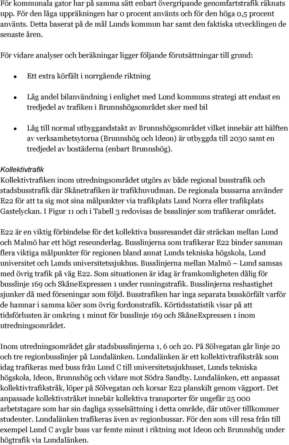 För vidare analyser och beräkningar ligger följande förutsättningar till grund: Ett extra körfält i norrgående riktning Låg andel bilanvändning i enlighet med Lund kommuns strategi att endast en