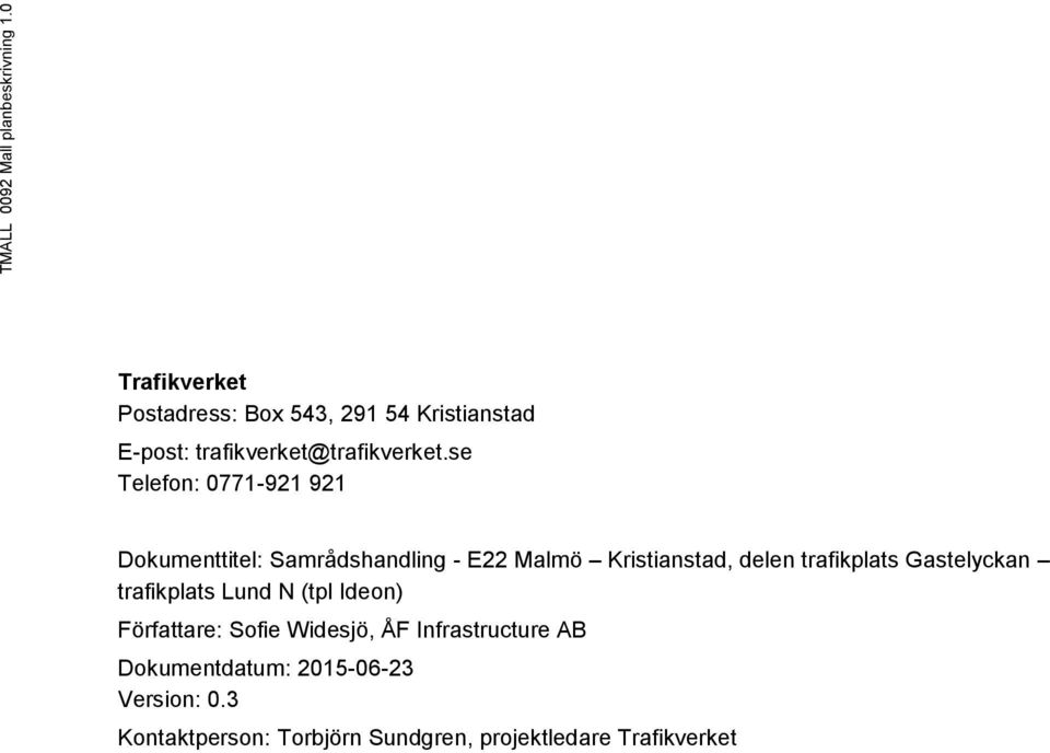 se Telefon: 0771-921 921 Dokumenttitel: Samrådshandling - E22 Malmö Kristianstad, delen trafikplats