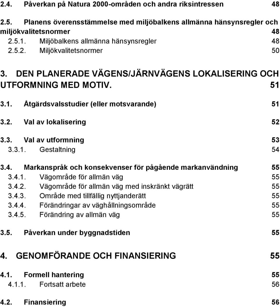 3. Val av utformning 53 3.3.1. Gestaltning 54 3.4. Markanspråk och konsekvenser för pågående markanvändning 55 3.4.1. Vägområde för allmän väg 55 3.4.2.