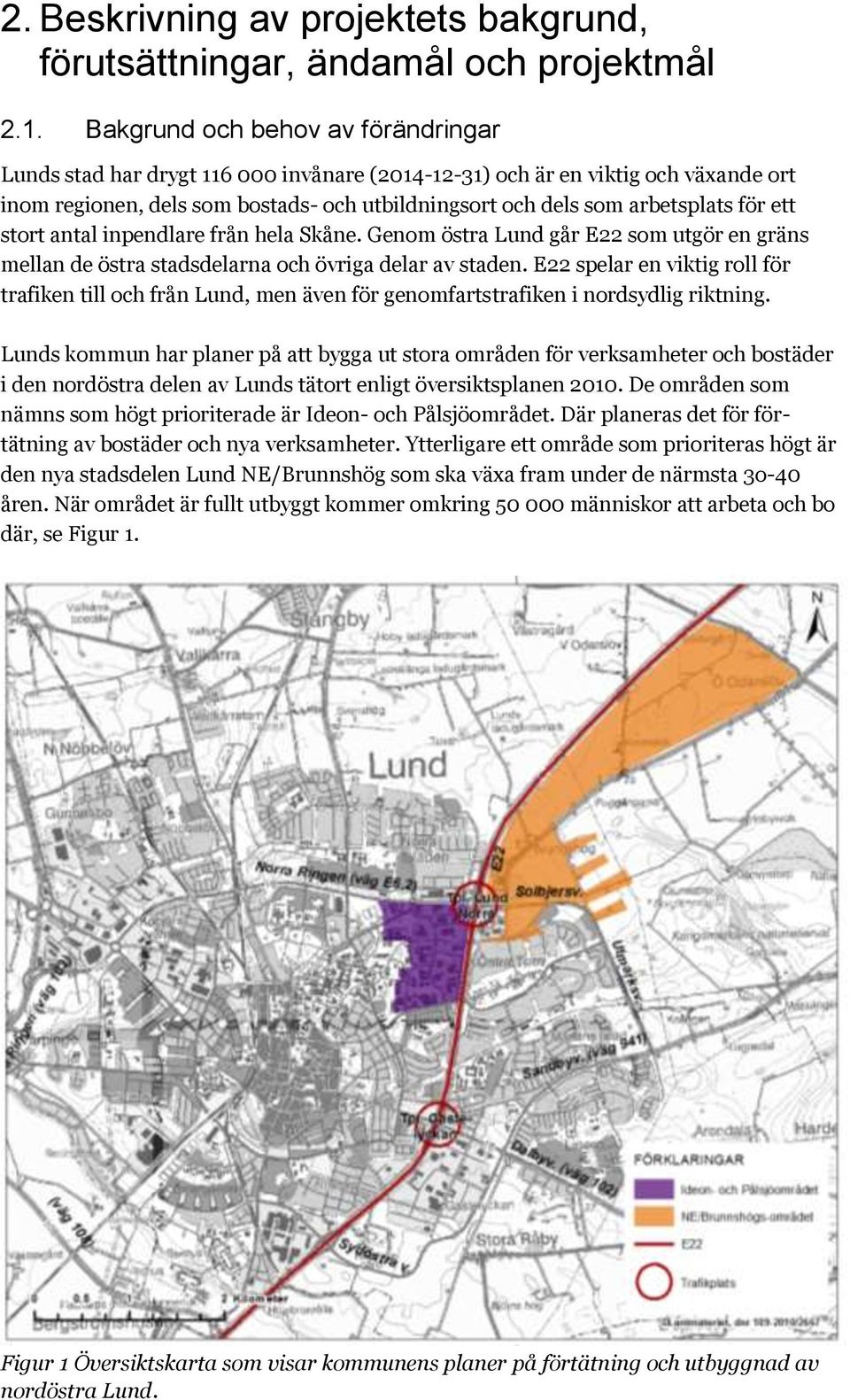 ett stort antal inpendlare från hela Skåne. Genom östra Lund går E22 som utgör en gräns mellan de östra stadsdelarna och övriga delar av staden.